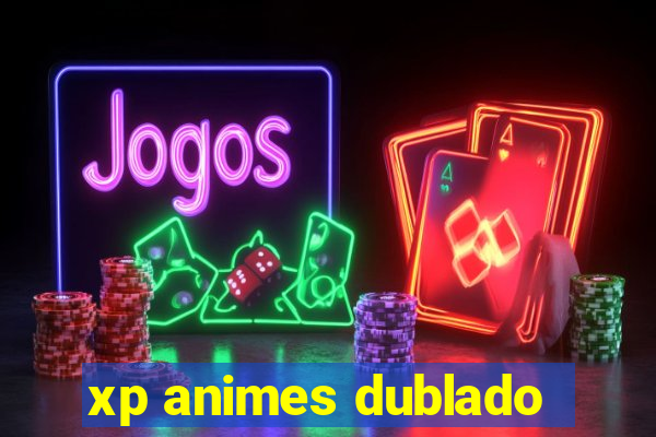 xp animes dublado